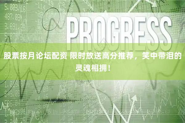股票按月论坛配资 限时放送高分推荐，笑中带泪的灵魂相拥！